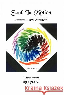 Soul In Motion: Connections...Body, Mind & Spirit Melcher, Rich 9781450261777 iUniverse.com - książka