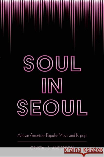 Soul in Seoul: African American Popular Music and K-Pop Crystal S. Anderson 9781496830104 University Press of Mississippi - książka