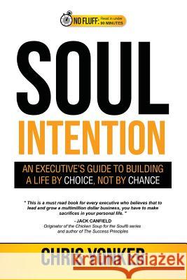 Soul Intention: An Executives Guide to Building a Life by Choice, Not by Chance Chris Yonker 9781534753884 Createspace Independent Publishing Platform - książka