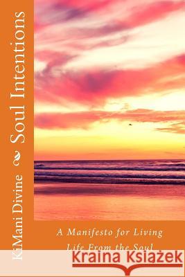 Soul Intentions: A Manifesto for living life from the Soul Divine, Kimani 9781539610014 Createspace Independent Publishing Platform - książka