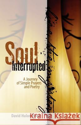 Soul Interrupted: A Journey of Simple Prayers and Poetry David Hulon Hood 9781460911235 Createspace - książka