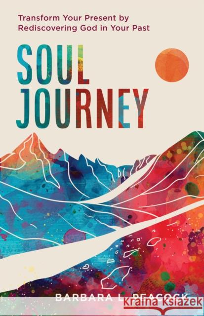 Soul Journey: Transform Your Present by Rediscovering God in Your Past Barbara Peacock 9781640704541 Our Daily Bread Publishing - książka
