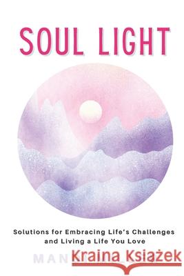 Soul Light: Solutions for Embracing Life's Challenges and Living a Life You Love Mandi Miller 9781777904104 Indyrox Publishing - książka