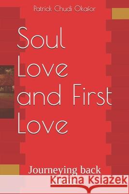 Soul Love and First Love: Journeying back home Patrick Chudi Okafor 9781520949710 Independently Published - książka