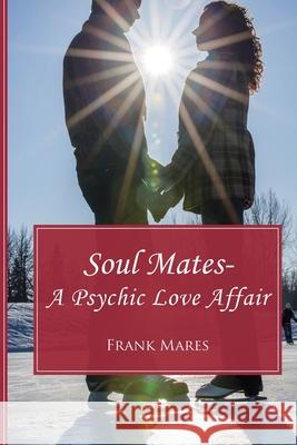 Soul Mates: A Psychic Love Affair Frank Mares 9781974024827 Createspace Independent Publishing Platform - książka