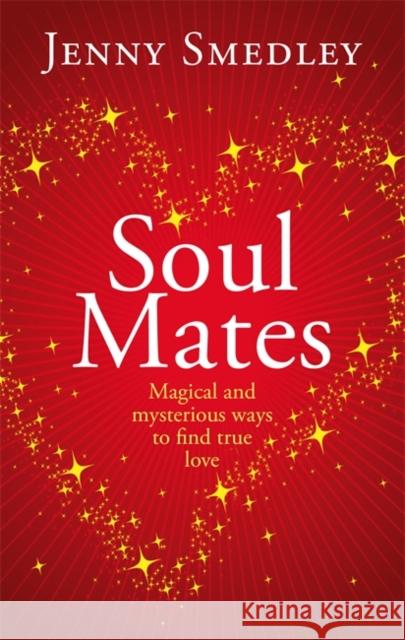 Soul Mates: Magical and Mysterious Ways to Find True Love Smedley, Jenny 9780749958404 PIATKUS BOOKS - książka