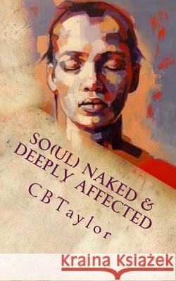 So(ul) Naked & Deeply Affected: Poetically Speaking C. B. Taylor 9781985799622 Createspace Independent Publishing Platform - książka