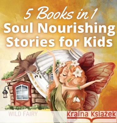 Soul Nourishing Stories for Kids: 5 Books in 1 Wild Fairy 9789916654675 Swan Charm Publishing - książka