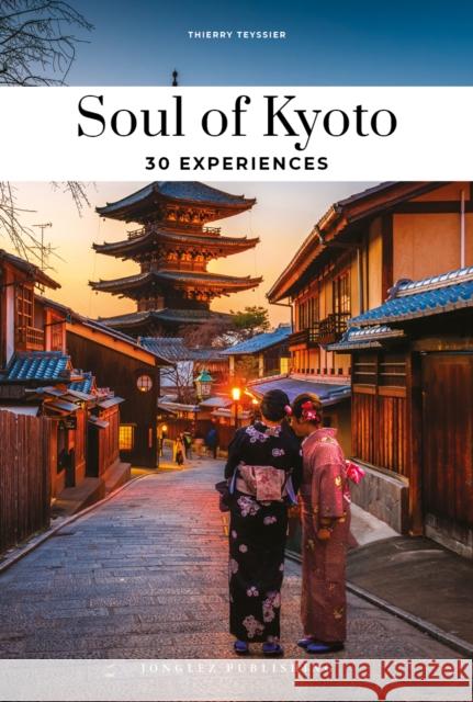 Soul of Kyoto Guide: 30 unforgettable experiences that capture the soul of Kyoto Thierry Teyssier 9782361958497 Jonglez Publishing - książka