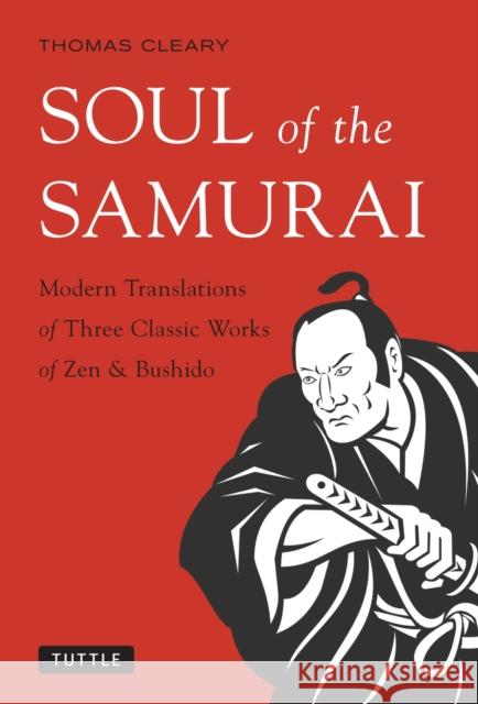 Soul of the Samurai: Modern Translations of Three Classic Works of Zen & Bushido Cleary, Thomas 9784805312919 Tuttle Publishing - książka