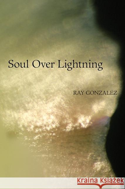 Soul Over Lightning Ray Gonzaalez Ray Gonzalez 9780816531004 University of Arizona Press - książka