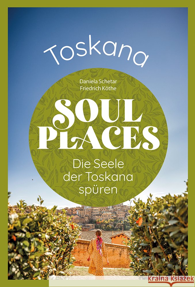 Soul Places Toskana - Die Seele der Toskana spüren Schetar, Daniela, Köthe, Friedrich 9783831739950 Reise Know-How Verlag Peter Rump - książka