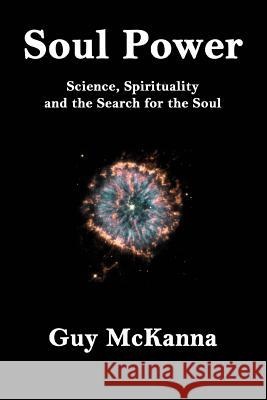 Soul Power: Science, Spirituality and the Search for the Soul McKanna, Guy 9780595284184 iUniverse - książka
