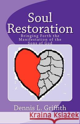 Soul Restoration: Bringing Forth the Manifestation of the Sons of God Dennis L. Griffith 9781452889276 Createspace - książka