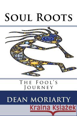 Soul Roots: The Fool's Journey Dean Moriarty 9781727014204 Createspace Independent Publishing Platform - książka