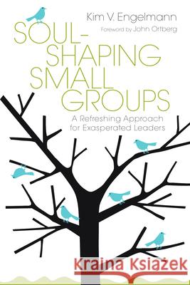Soul-Shaping Small Groups: A Refreshing Approach for Exasperated Leaders Kim V. Engelmann, John Ortberg 9780830837342 InterVarsity Press - książka