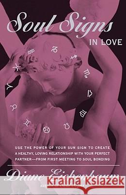 Soul Signs in Love: Use the Power of Your Sign to Create a Healthy Loving Relationship with Your Pe Eichenbaum, Diane 9780684857770 Fireside Books - książka
