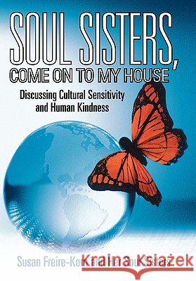 Soul Sisters, Come on to My House: Discussing Cultural Sensitivity and Human Kindness Freire-Korn, Susan 9781462019496 iUniverse.com - książka
