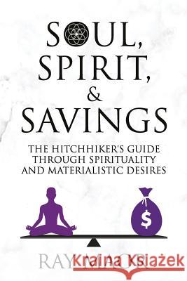 Soul, Spirit & Savings: The Hitchhiker's Guide Through Spirituality and Materialistic Desires Ray Maor 9781731534767 Independently Published - książka