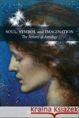 Soul, Symbol and Imagination: The Artistry of Astrology Brian Clark 9780994488053 Lsa/Flare - książka