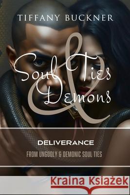 Soul Ties & Demons: Deliverance from Ungodly & Demonic Soul Ties Tiffany Buckner 9781955557603 Anointed Fire - książka