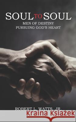 Soul to Soul: Men of Destiny Pursuing God's Heart Bradley Carey Robert L. Watt 9781096807179 Independently Published - książka