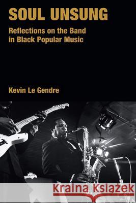 Soul Unsung: Reflections on the Band in Black Popular Music Le Gendre, Kevin 9781845535438  - książka