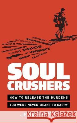 Soulcrushers: How to Release the Burdens You Were Never Meant to Carry Jesse Barnett 9781736479605 Flightwords Press - książka