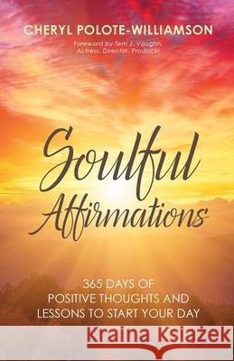 Soulful Affirmations: 365 Days of Positive Thoughts and Lessons to Start Your Day Cheryl Polote-Williamson 9781644843659 Purposely Created Publishing Group - książka