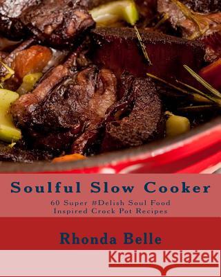 Soulful Slow Cooker: 60 Super #Delish Soul Food Inspired Crock Pot Recipes Rhonda Belle 9781540401823 Createspace Independent Publishing Platform - książka