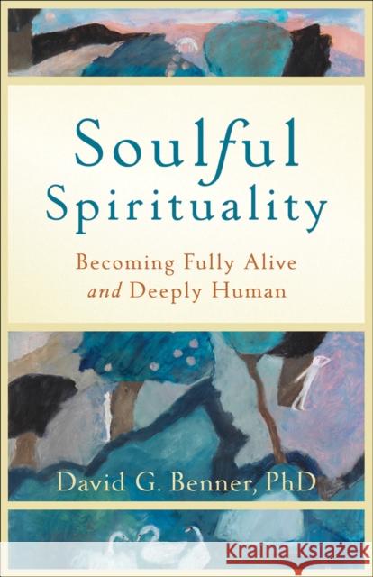 Soulful Spirituality – Becoming Fully Alive and Deeply Human David G. Phd Benner 9781587432972 Brazos Press - książka