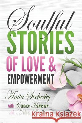 Soulful Stories of Love & Empowerment Anita Sechesky Candace Hawkshaw Andrea Lavallee 9781988867014 Lwl Publishing House - książka