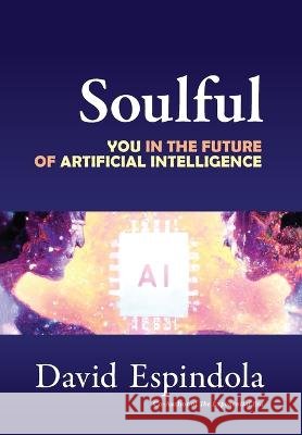Soulful: You in the Future of Artificial Intelligence David Espindola   9798987874219 Brainyus - książka
