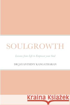 Soulgrowth: Lessons from Life to Empower your Soul Jayanthiny Kangatharan 9781716238352 Lulu.com - książka