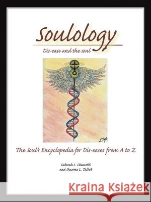 Soulology: Dis-ease and the Soul - The Soul's Encyclopedia for Dis-eases from A to Z Deborah L. Chemotti Shawna L. Talbot 9781412065443 Trafford Publishing - książka
