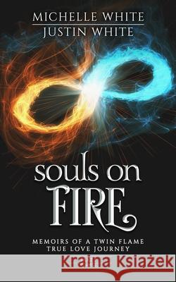 Souls on Fire: Memoirs of a Twin Flame True Love Journey (Part 1) Justin White Michelle White 9781735082912 Divine Love Enterprises LLC - książka