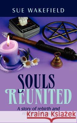 Souls Reunited: A Story of Rebirth and Reunion of Souls Wakefield, Sue 9781434300447 Authorhouse - książka