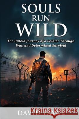 Souls Run Wild: The Untold Journey of a Soldier Through War, & Determined Survival David Payne 9781917640633 Authorssolution.Co.UK - książka