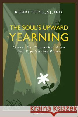 Soul's Upward Yearning: Clues to Our Transcendent Nature from Experience and Reason Spitzer, Robert 9781586179557 Ignatius Press - książka
