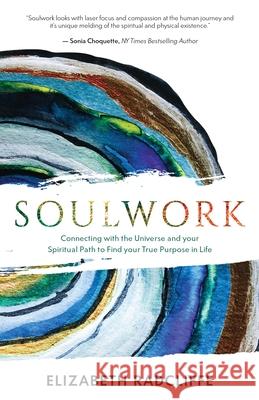 Soulwork: Connecting with the Universe and your Spiritual Path to Find your True Purpose in Life Elizabeth Radcliffe 9781647044077 Bublish, Inc. - książka