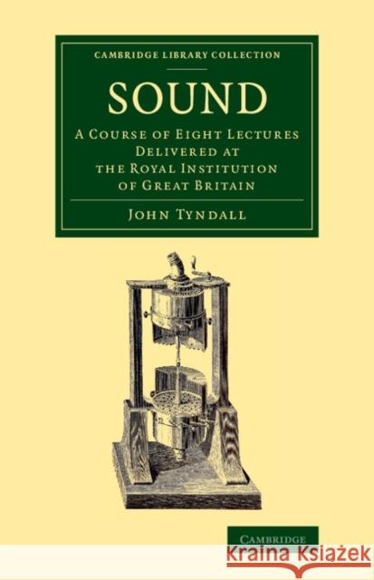 Sound: A Course of Eight Lectures Delivered at the Royal Institution of Great Britain John Tyndall 9781108067386 Cambridge University Press - książka