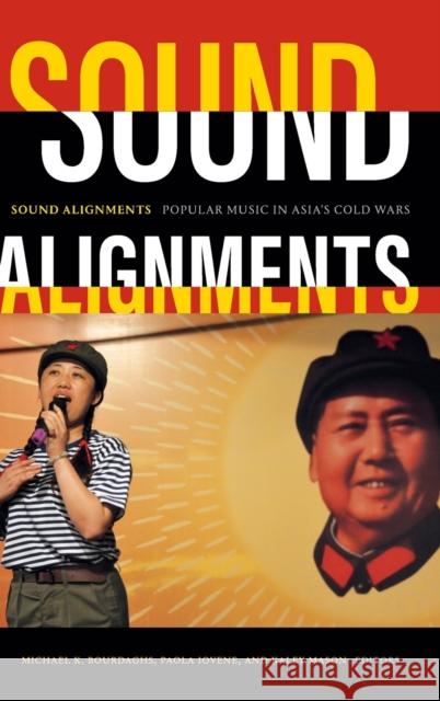 Sound Alignments: Popular Music in Asia's Cold Wars Michael K. Bourdaghs Paola Iovene Kaley Mason 9781478010678 Duke University Press - książka