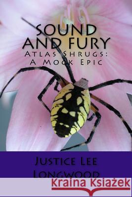 Sound and Fury: Atlas Shrugs: A Mock Epic Justice Lee Longwood 9781983691409 Createspace Independent Publishing Platform - książka