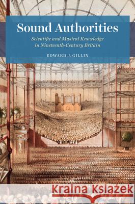 Sound Authorities: Scientific and Musical Knowledge in Nineteenth-Century Britain Edward J. Gillin 9780226787770 The University of Chicago Press - książka