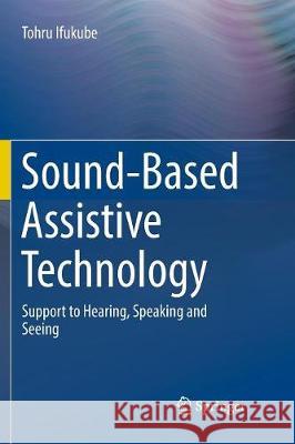 Sound-Based Assistive Technology: Support to Hearing, Speaking and Seeing Ifukube, Tohru 9783319838755 Springer - książka