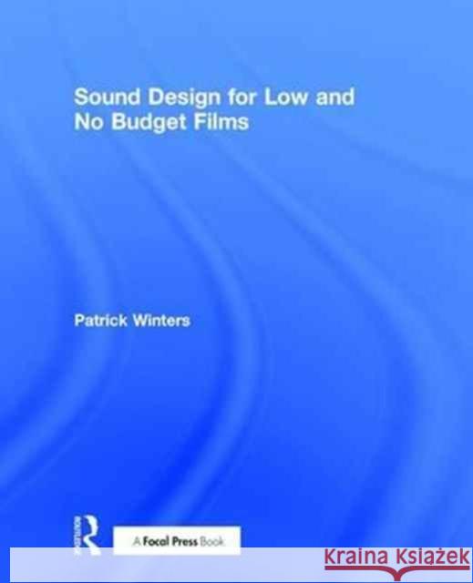 Sound Design for Low & No Budget Films Patrick Winters 9781138214033 Focal Press - książka