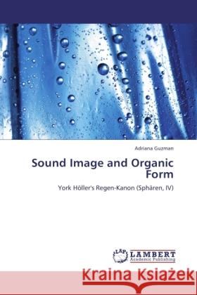 Sound Image and Organic Form Guzman, Adriana 9783845479002 LAP Lambert Academic Publishing - książka
