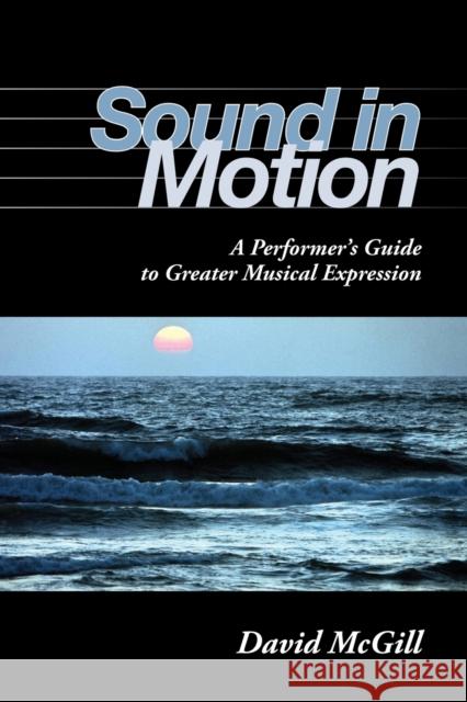 Sound in Motion: A Performer's Guide to Greater Musical Expression McGill, David 9780253219268 Indiana University Press - książka