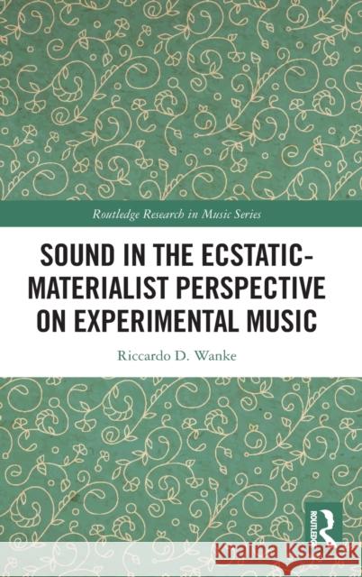 Sound in the Ecstatic-Materialist Perspective on Experimental Music Riccardo D. Wanke 9780367676933 Routledge - książka