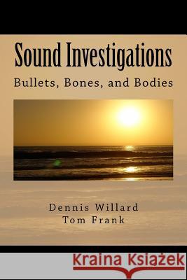 Sound Investigations - Bullets, Bones, and Bodies Dennis Willard Tom Frank 9781727136456 Createspace Independent Publishing Platform - książka